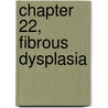 Chapter 22, Fibrous Dysplasia by Francis Glorieux