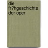 Die Fr�Hgeschichte Der Oper door Oliver Schupke
