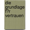 Die Grundlage F�R Vertrauen door Hans-Jürgen Borchardt