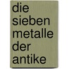 Die Sieben Metalle Der Antike door Wolfgang Piersig