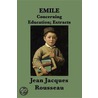 Emile or Concerning Education by Jean Jacques Rousseau