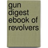 Gun Digest Ebook of Revolvers by Dan Shideler