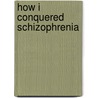How I Conquered Schizophrenia by Nancy Stackhouse