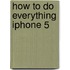 How to Do Everything iPhone 5