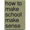 How to Make School Make Sense by Kate Mahon