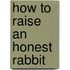 How to Raise an Honest Rabbit