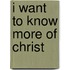 I Want to Know More of Christ