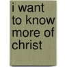 I Want to Know More of Christ door Steve Hall