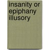 Insanity or Epiphany Illusory by Andrew Michael Lawless