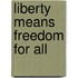 Liberty Means Freedom for All