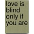 Love Is Blind Only If You Are