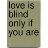 Love Is Blind Only If You Are door D. Kunz