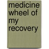 Medicine Wheel of My Recovery door Mickey Mongiovi