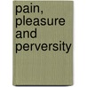 Pain, Pleasure and Perversity door John R. Yamamoto-Wilson