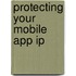 Protecting Your Mobile App Ip