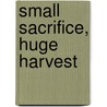 Small Sacrifice, Huge Harvest door Natalie Smith Mba