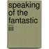 Speaking Of The Fantastic Iii