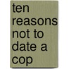 Ten Reasons Not to Date a Cop door Amie Louellen