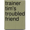 Trainer Tim's Troubled Friend door Tim Green