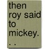 Then Roy Said to Mickey. . .