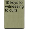 10 Keys to Witnessing to Cults door Rose Publishing
