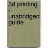 3D Printing - Unabridged Guide door Kimberly Sheppard