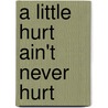 A Little Hurt Ain't Never Hurt by Kimberly T. Matthews