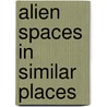 Alien Spaces in Similar Places door Arnold J. Inzko