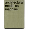 Architectural Model As Machine by Martin J. Manning
