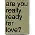 Are You Really Ready for Love?