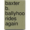 Baxter B. Ballyhoo Rides Again door Vicki Alvey
