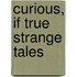 Curious, If True Strange Tales