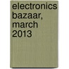 Electronics Bazaar, March 2013 by Efy Enterprises Pvt Ltd