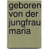 Geboren Von Der Jungfrau Maria door Florian Elsner