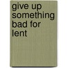 Give Up Something Bad for Lent by Pastor James W. Moore