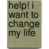 Help! I Want to Change My Life