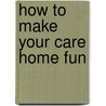 How to Make Your Care Home Fun door Sharne A. Rolfe