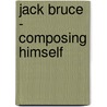 Jack Bruce - Composing Himself door Harry Shapiro