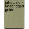 Julia Child - Unabridged Guide by Peggy Velazquez