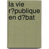 La Vie R�Publique En D�Bat door Hannah-Kristin Elenschneider