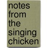 Notes from the Singing Chicken by Julian Wise