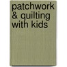 Patchwork & Quilting with Kids door Maggie Ball