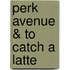Perk Avenue & to Catch a Latte