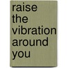 Raise the Vibration Around You by Dawn James