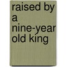 Raised by a Nine-Year Old King by Hezekiah Nevels