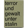 Terror Und Gewalt Unter Stalin by Laura Schiffner