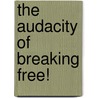 The Audacity of Breaking Free! door Emmanuel Chinyamakobvu