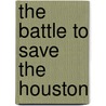 The Battle to Save the Houston by John Grider Miller