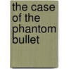 The Case of the Phantom Bullet by Jeffery Sealing