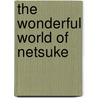 The Wonderful World of Netsuke door Raymond Bushell